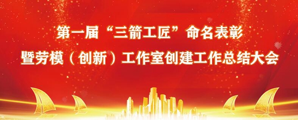 慶“五一”?山東三箭集團召開第一屆“三箭工匠”命名表彰暨集團勞模（創(chuàng)新）工作室創(chuàng)建工作總結(jié)大會